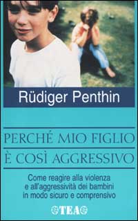 Libro Perché mio figlio è così aggressivo? di Rüdiger Penthin - ean 9788850201419 - TEA