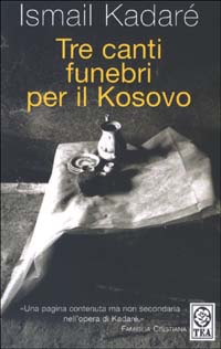 Libro Tre canti funebri per il Kosovo di Ismail Kadaré - ean 9788850203581 - TEA