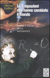 Libro cinque equazioni che hanno cambiato il mondo. Potere e poesia della matematica di Michael Guillen - ean 9788850204397 - TEA