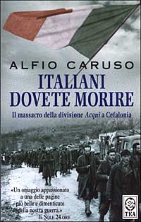 Libro Italiani dovete morire. Il massacro della divisione Acqui a Cefalonia di Alfio Caruso - ean 9788850204434 - TEA