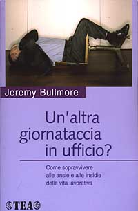 Libro altra giornataccia in ufficio? Come sopravvivere alle ansie e alle insidie della vita lavorativa di Jeremy Bullmore - ean 9788850204571 - TEA