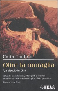 Libro Oltre la muraglia. Un viaggio in Cina di Colin Thubron - ean 9788850205394 - TEA