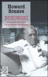 Libro Bukowski. La vita ribelle dello scrittore che ha raccontato l'altra America di Howard Sounes - ean 9788850205493 - TEA