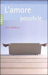 Libro amore possibile. Come i rapporti con i nostri genitori possono influenzare l'amore di Guy Corneau - ean 9788850206469 - TEA