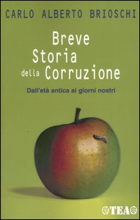 Libro Breve storia della corruzione. Dall'età antica ai giorni nostri di C. Alberto Brioschi - ean 9788850206773 - TEA