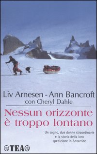 Libro Nessun orizzonte è troppo lontano di Liv Arnesen; Ann Bancroft; Cheryl Dahle - ean 9788850208494 - TEA