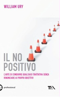 Libro no positivo. L'arte di condurre qualsiasi trattativa senza rinunciare ai propri obiettivi di William Ury - ean 9788850218103 - TEA