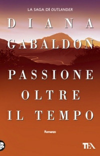 Libro Passione oltre il tempo di Diana Gabaldon - ean 9788850218424 - TEA