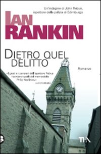 Libro Dietro quel delitto. Un'indagine di John Rebus di Ian Rankin - ean 9788850220786 - TEA