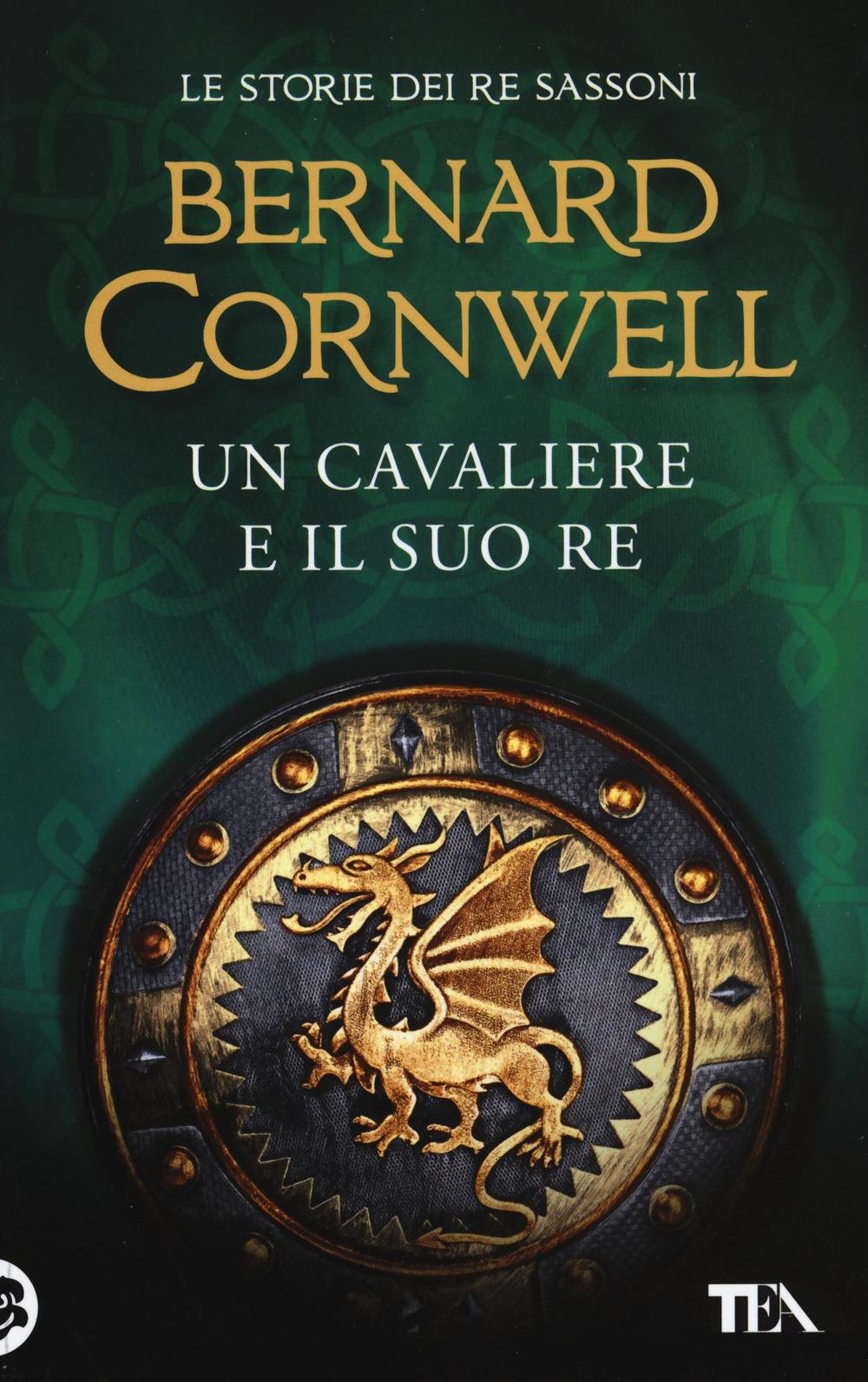 Libro cavaliere e il suo re. Le storie dei re sassoni di Bernard Cornwell - ean 9788850243167 - TEA