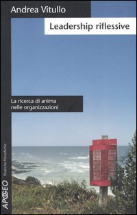 Libro Leadership riflessive. La ricerca di anima nelle organizzazioni di Andrea Vitullo - ean 9788850323135 - Apogeo