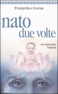 Libro Nato due volte. Decondizionare l'infanzia di Anand Premartha; Satyam Svarup - ean 9788850323388 - Apogeo