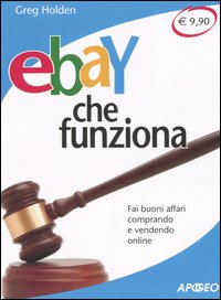 Libro EBay che funziona. Fai buoni affari comprando e vendendo online di Greg Holden - ean 9788850323425 - Apogeo