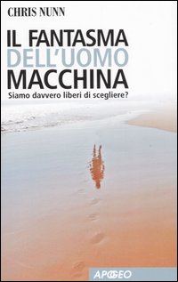Libro fantasma dell'uomo macchina. Siamo davvero liberi di scegliere? di Chris Nunn - ean 9788850324910 - Apogeo
