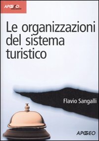 Libro organizzazioni del sistema turistico di Flavio Sangalli - ean 9788850326068 - Apogeo