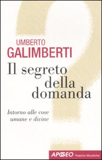 Libro segreto della domanda. Intorno alle cose umane e divine di Umberto Galimberti - ean 9788850327171 - Apogeo