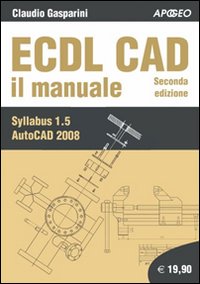 Libro ECDL CAD. Il manuale di Claudio Gasparini - ean 9788850327652 - Apogeo