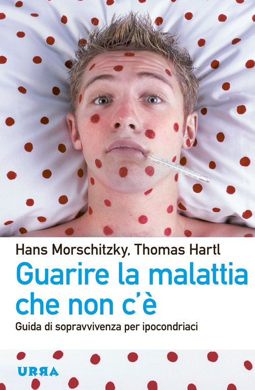 Libro Guarire la malattia che non c'è. Guida di sopravvivenza per ipocondriaci di Hans Morschitzky; Thomas Hartl - ean 9788850332632 - Apogeo