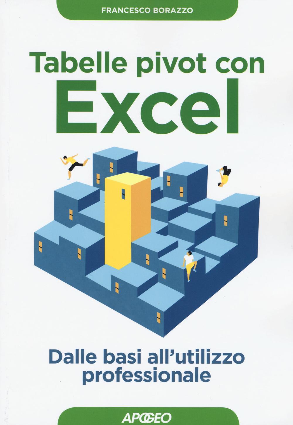 Libro Tabelle pivot con Excel. Dalle basi all'utilizzo professionale di Francesco Borazzo - ean 9788850333837 - Apogeo