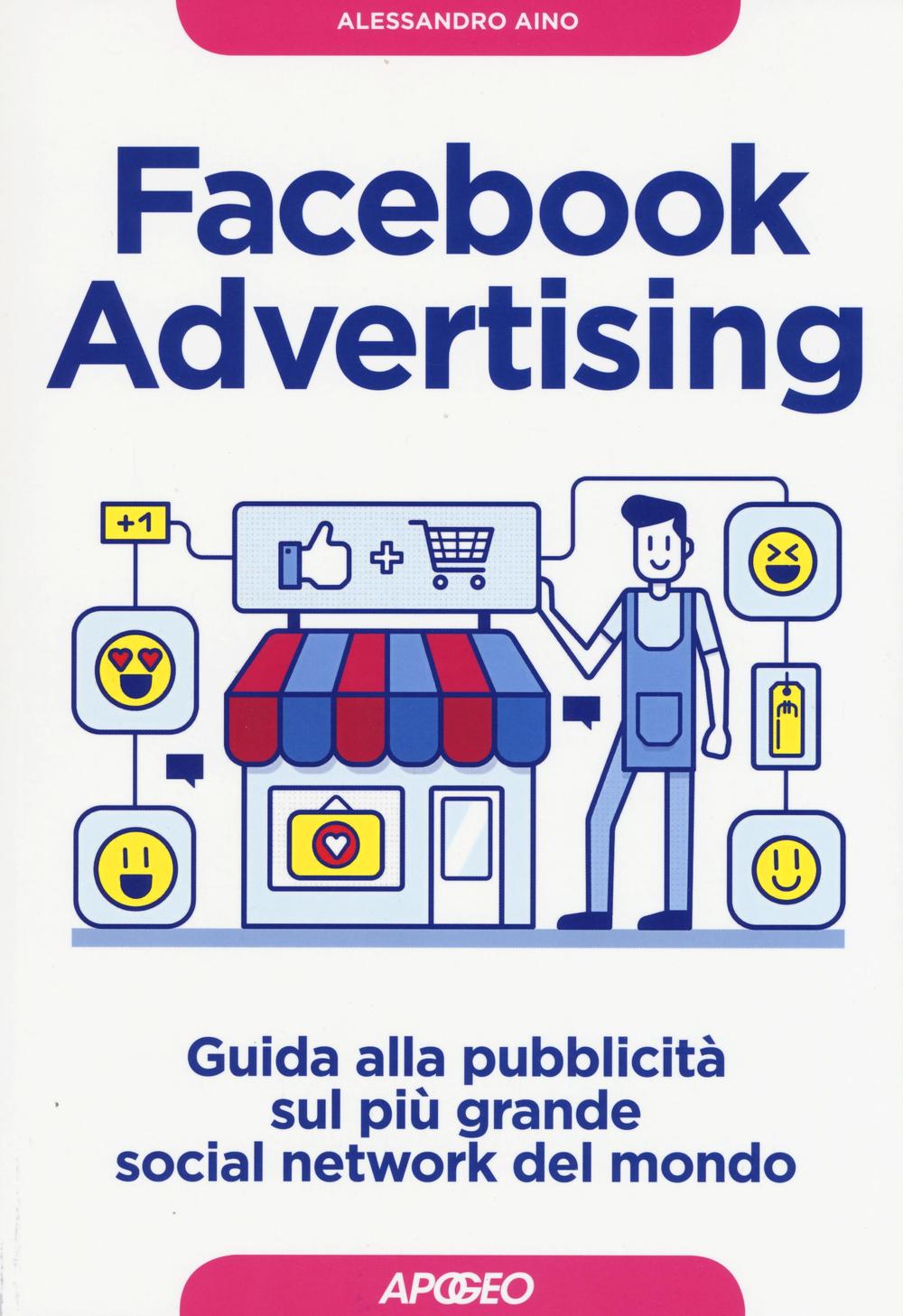 Libro Facebook advertising. Guida alla pubblicità sul più grande social network del mondo di Alessandro Aino - ean 9788850333875 - Apogeo