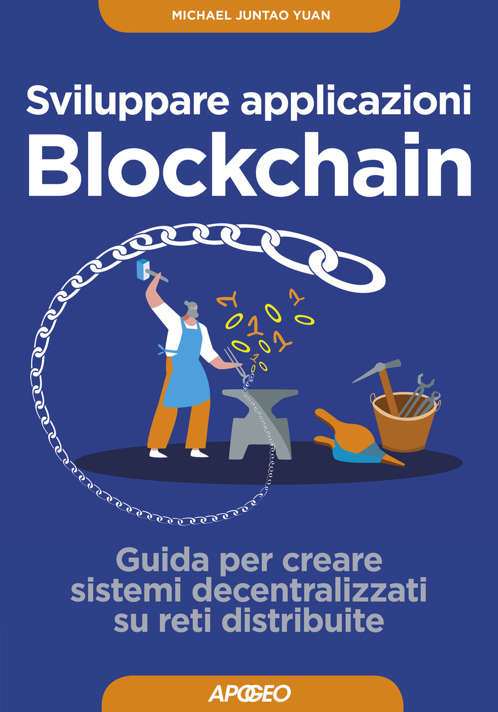 Libro Sviluppare applicazioni blockchain. Guida per creare sistemi decentralizzati su reti distribuite di Yuan Michael Juntao - ean 9788850334711 - Apogeo