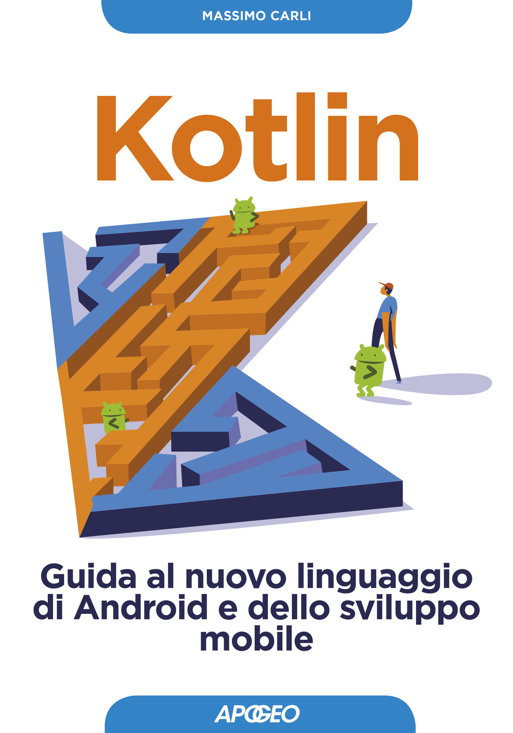 Libro Kotlin. Guida al nuovo linguaggio di Android e dello sviluppo mobile di Massimo Carli - ean 9788850334865 - Apogeo
