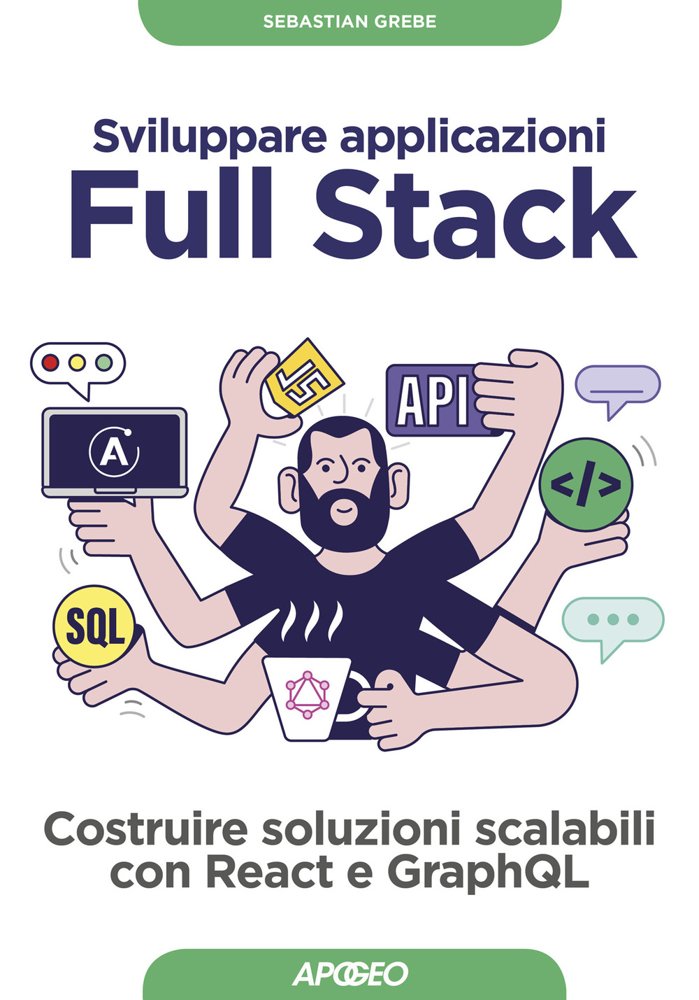 Libro Sviluppare applicazioni full stack. Costruire soluzioni scalabili con React e GraphQL di Sebastian Grebe - ean 9788850335008 - Apogeo