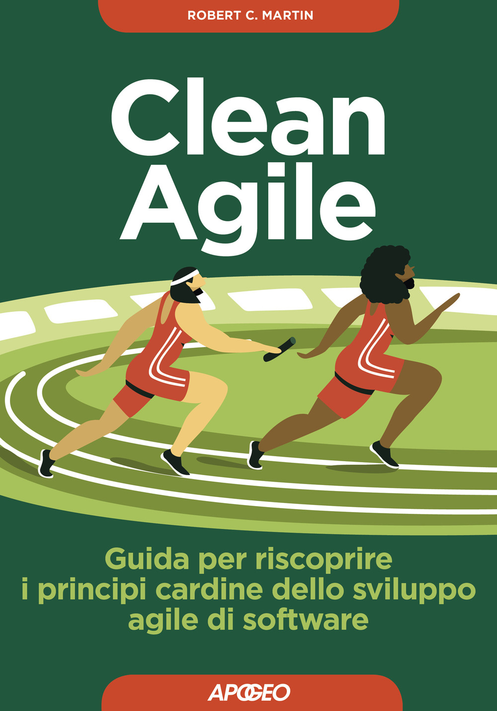 Libro Clean Agile. Guida per riscoprire i principi cardine dello sviluppo Agile del software di Robert C. Martin - ean 9788850335046 - Apogeo