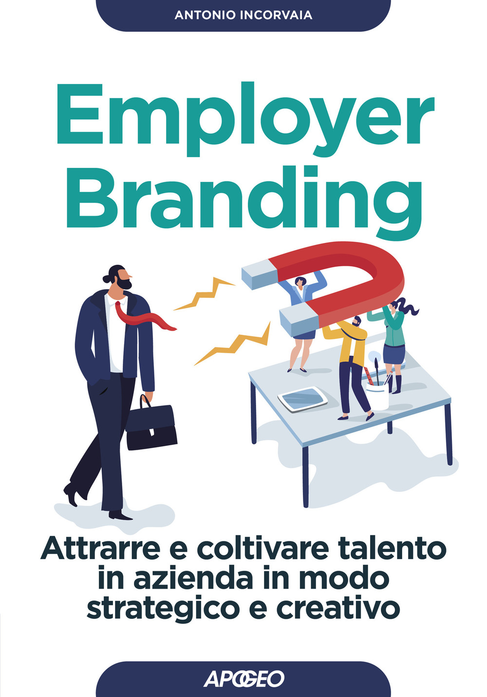 Libro Employer branding. Attrarre e coltivare talento in azienda in modo strategico e creativo di Antonio Incorvaia - ean 9788850335251 - Apogeo