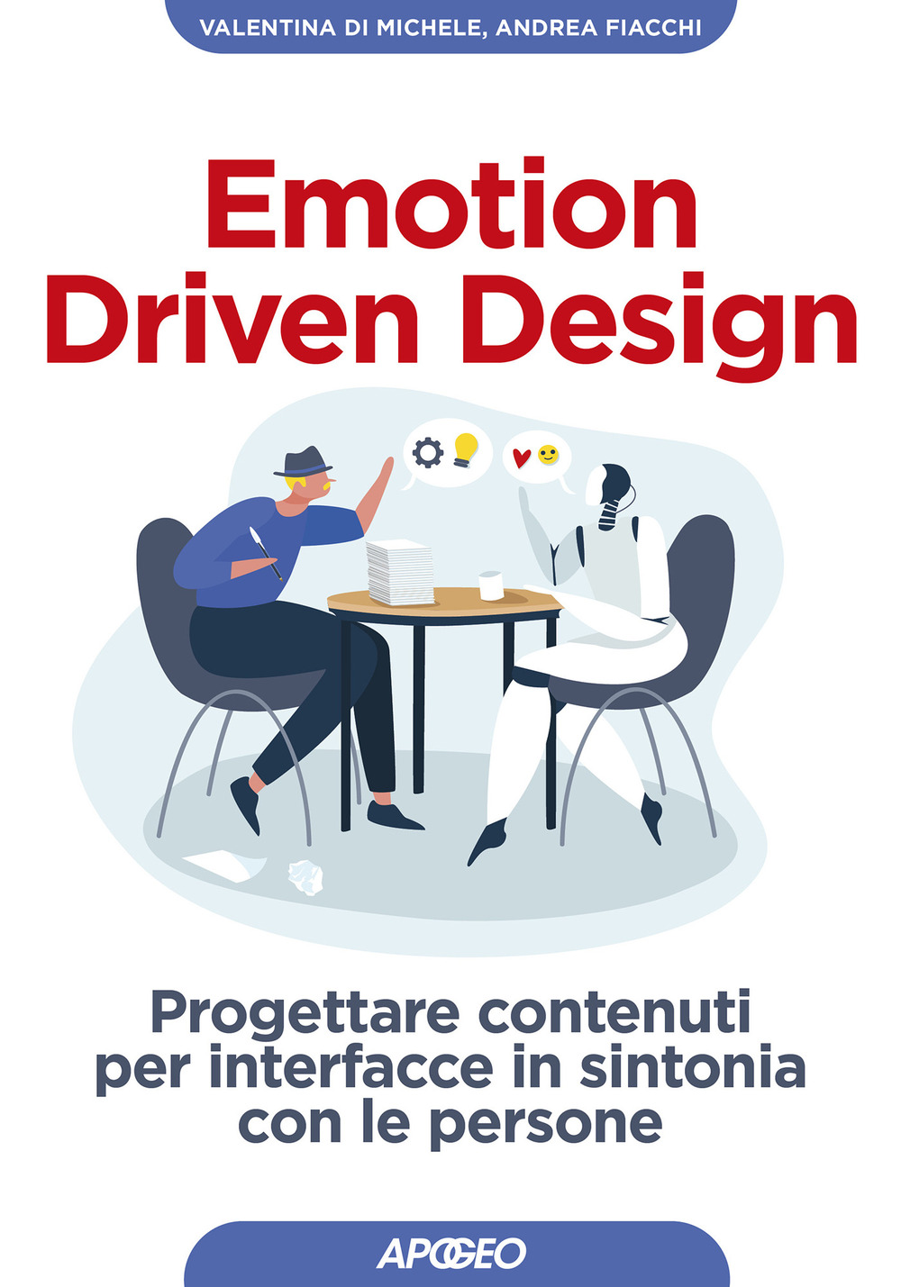 Libro Emotion driven design. Progettare contenuti per interfacce in sintonia con le persone di Valentina Di Michele; Andrea Fiacchi - ean 9788850335343 - Apogeo