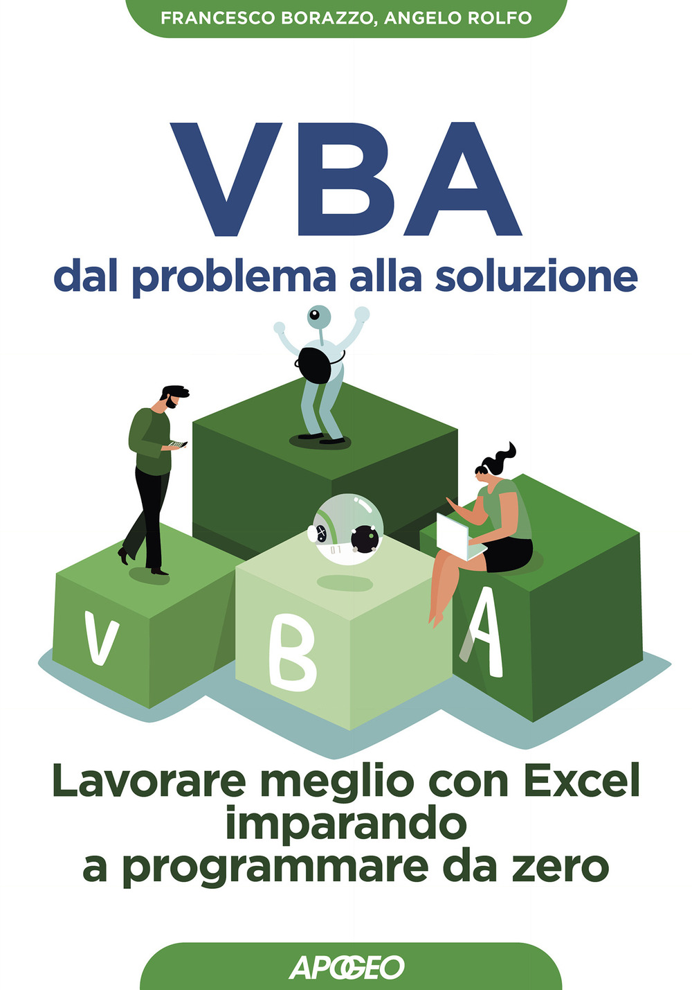 Libro VBA dal problema alla soluzione. Lavorare meglio con Excel imparando a programmare da zero di Francesco Borazzo; Angelo Rolfo - ean 9788850335350 - Apogeo