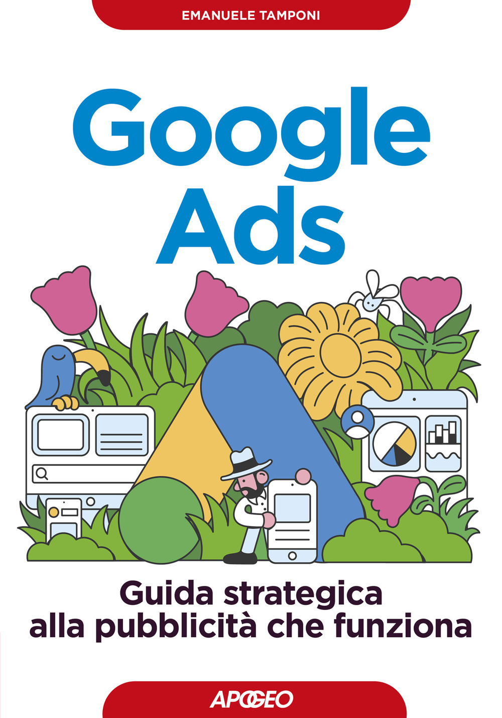 Libro Google Ads. Guida strategica alla pubblicità che funziona di Emanuele Tamponi - ean 9788850335763 - Apogeo