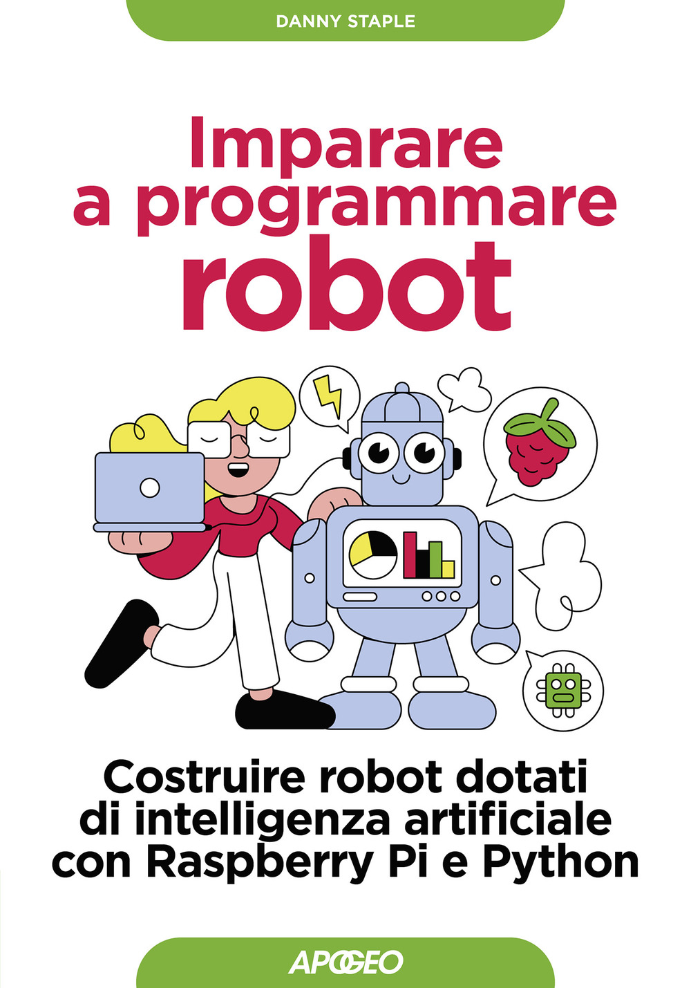 Libro Imparare a programmare robot. Costruire robot dotati di intelligenza artificiale con Raspberry Pi e Python di Danny Staple - ean 9788850336128 - Apogeo
