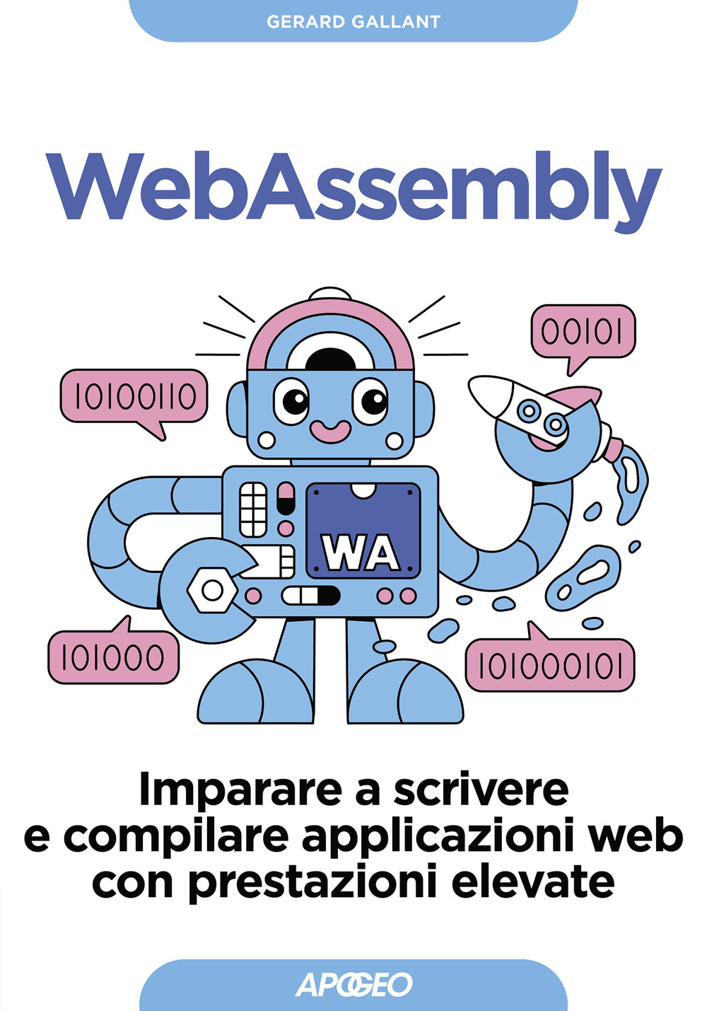 Libro Webassembly. Imparare a scrivere e compilare applicazioni web con prestazioni elevate di Gerard Gallant - ean 9788850336166 - Apogeo