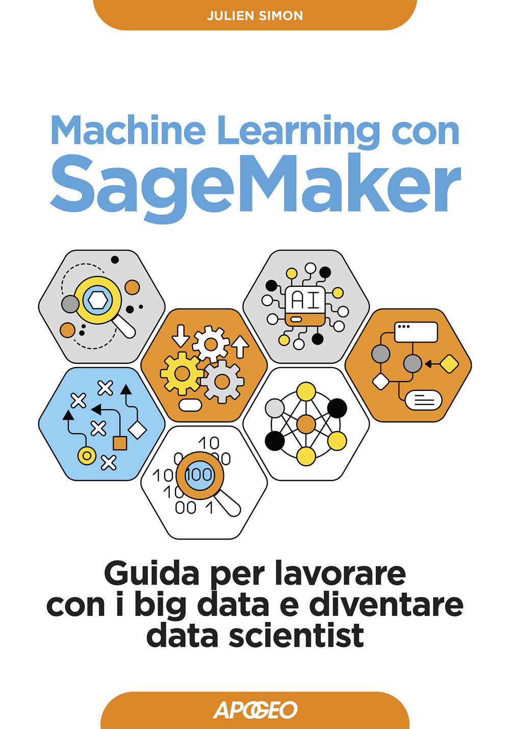 Libro Machine learning con SageMaker. Guida per lavorare con i big data e diventare data scientist di Julien Simon - ean 9788850336227 - Apogeo