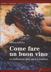 Libro Come fare un buon vino. La vinificazione dalla vigna al bicchiere di Marino Felicioni - ean 9788850600427 - Edagricole