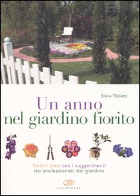 Libro anno nel giardino fiorito. Dodici mesi con i suggerimenti dei professionisti del giardino di Elena Tibiletti - ean 9788850649693 - Edagricole