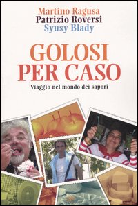 Libro Golosi per caso. Viaggio nel mondo dei sapori di Martino Ragusa; Patrizio Roversi; Syusy Blady - ean 9788850649976 - Edagricole
