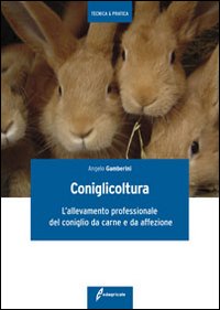 Libro Coniglicoltura. L'allevamento professionale del coniglio da carne e da affezione di Angelo Gamberini - ean 9788850652716 - Edagricole