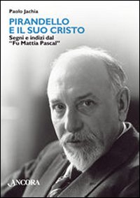 Libro Pirandello e il suo Cristo. Segni e indizi dal «Fu Mattia Pascal» di Paolo Jachia - ean 9788851404628 - Ancora