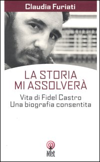 Libro Storia mi assolverà. Vita di Fidel Castro. Una biografia consentita di Claudia Furiati - ean 9788851522377 - Net