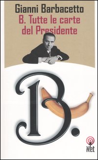 Libro B. Tutte le carte del Presidente di Gianni Barbacetto - ean 9788851522827 - Net