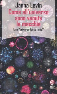 Libro Come all'universo sono venute le macchie. E se l'universo fosse finito? di Janna Levin - ean 9788851522858 - Net