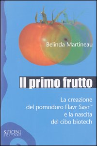 Libro primo frutto. La creazione del pomodoro Flavr SavrTM e la nascita del cibo biotech di Belinda Martineau - ean 9788851800185 - Sironi