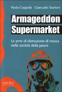 Libro Armageddon supermarket. Le armi di distruzione di massa nella società della paura di Paola Coppola; Giancarlo Sturloni - ean 9788851800192 - Sironi