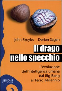 Libro drago nello specchio. L'evoluzione dell'intelligenza umana dal big bang al terzo millennio di John Skoyles; Dorion Sagan - ean 9788851800239 - Sironi