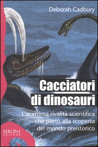Libro Cacciatori di dinosauri. L'acerrima rivalità scientifica che portò alla scoperta del mondo preistorico di Deborah Cadbury - ean 9788851800338 - Sironi