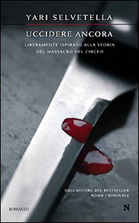 Libro Uccidere ancora. Liberamente ispirato alla storia del massacro del Circeo di Yari Selvetella - ean 9788854113541 - Newton Compton Editori