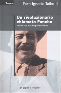 Libro rivoluzionario chiamato Pancho di Paco Ignacio II Taibo - ean 9788855800006 - Marco Tropea Editore