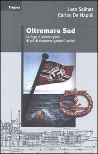 Libro Oltremare sud. La fuga in sommergibile di più di 50 gerarchi nazisti di Juan Salinas; Carlos De Napoli - ean 9788855800082 - Marco Tropea Editore